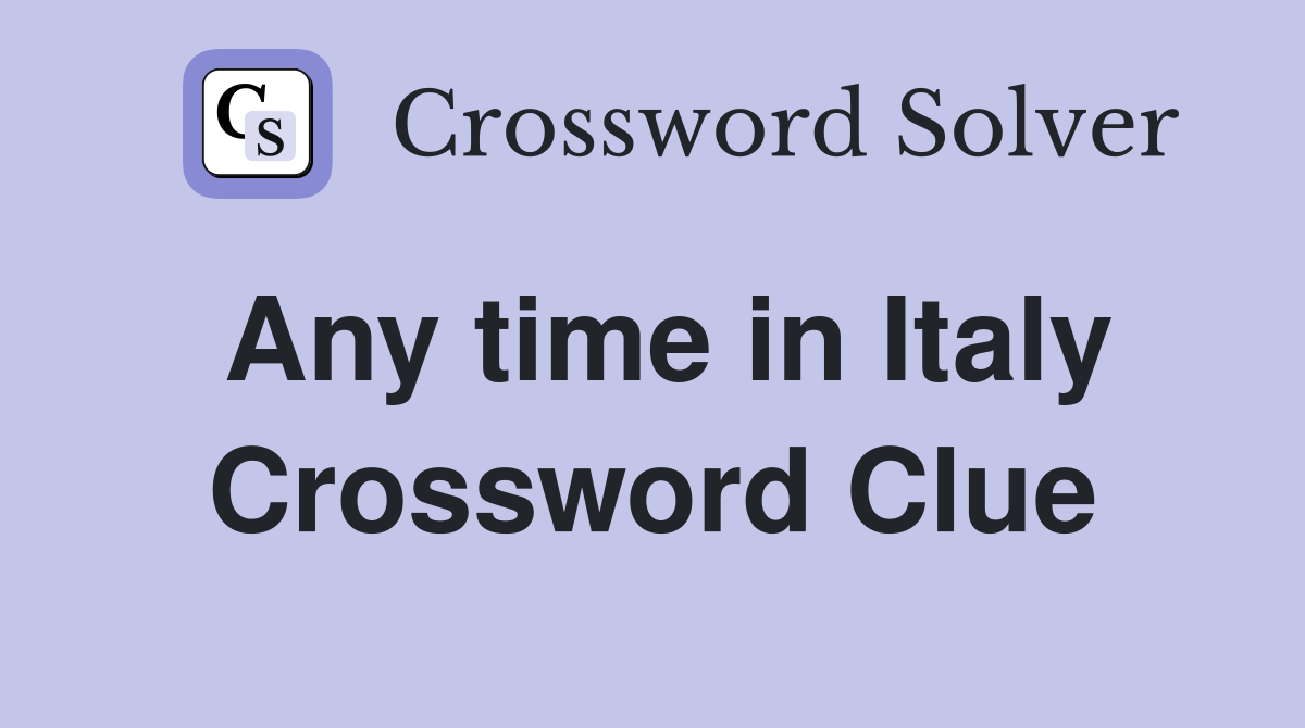Any time in Italy Crossword Clue Answers Crossword Solver